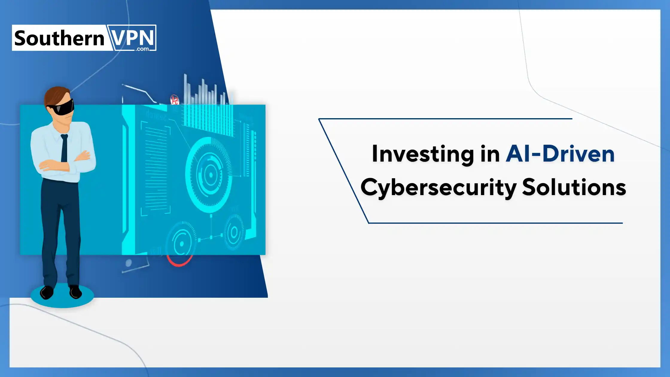 Cybersecurity guide by SouthernVPN on investing in AI-driven cybersecurity solutions, featuring an illustration of a businessman and advanced digital security systems.