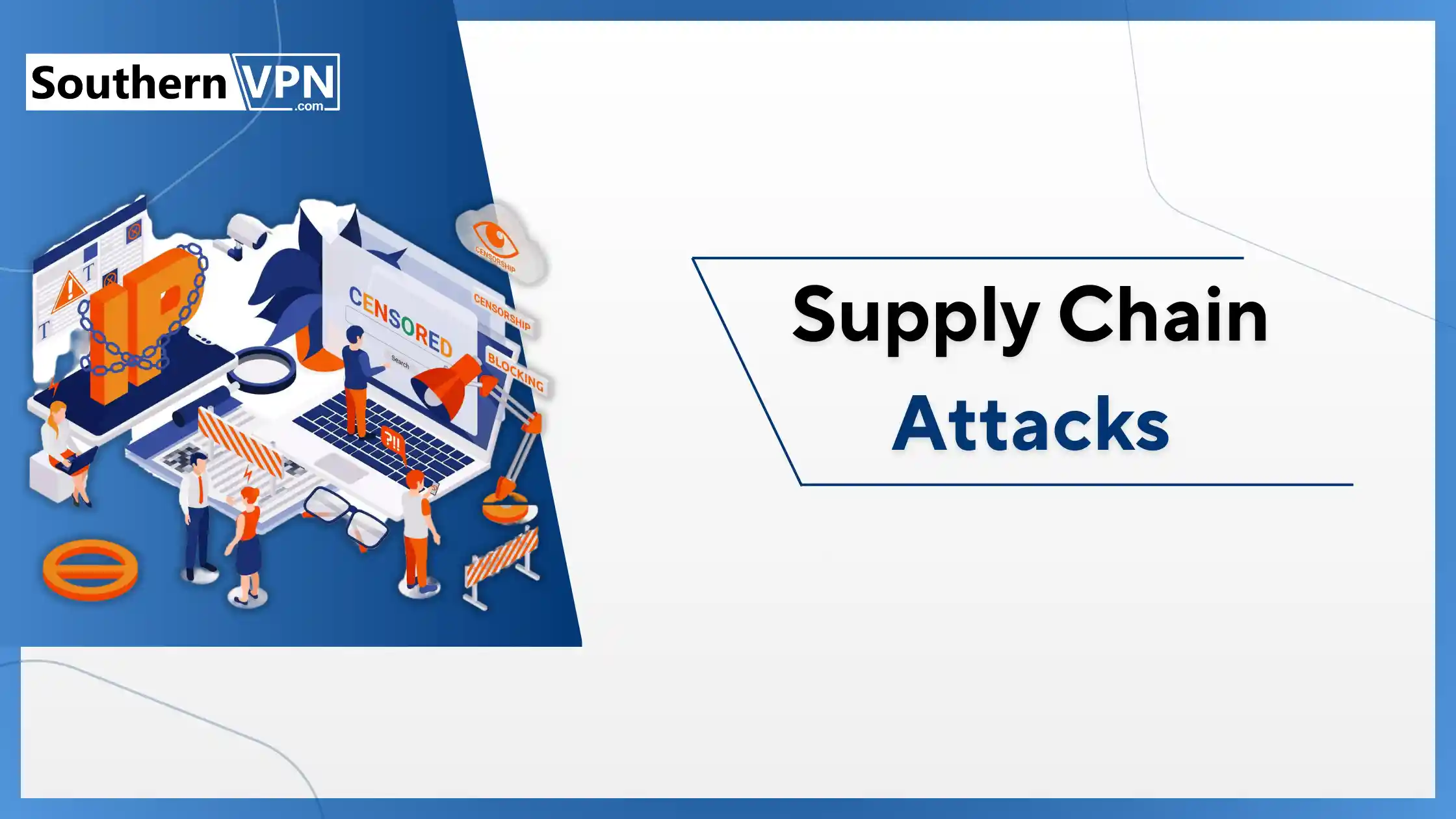 Cybersecurity guide on supply chain attacks by SouthernVPN, depicting blocked IP addresses and censorship issues.