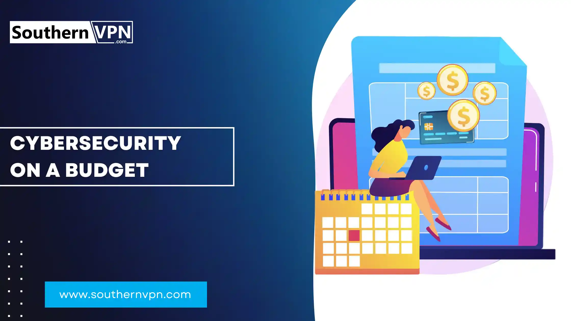 Illustration of cybersecurity on a budget with a woman working on a laptop, featuring dollar signs and a calendar, by Southern VPN.