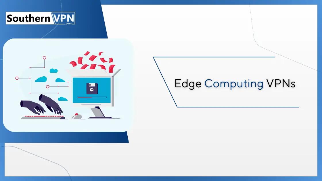 Illustration showing edge computing and secure VPN connections, highlighting the future of VPN technology and edge computing VPNs.