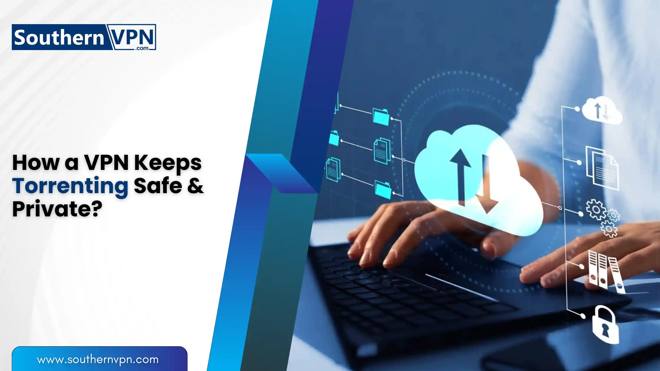 SouthernVPN guide on how to use a VPN for torrenting safely and privately, showing hands typing on a laptop with secure cloud icons.